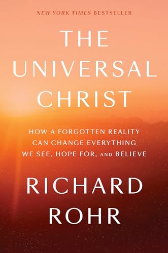 The Universal Christ: How a Forgotten Reality Can Change Everything We See, Hope For, and Believe