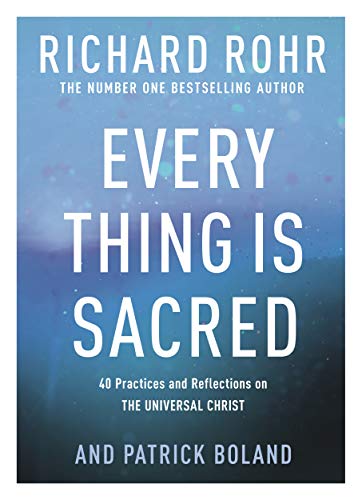 Every Thing is Sacred: 40 Practices and Reflections on The Universal Christ