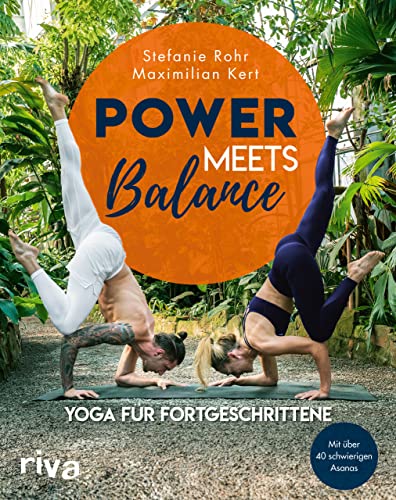 Power meets Balance – Yoga für Fortgeschrittene: Mit über 40 schwierigen Asanas von Riva