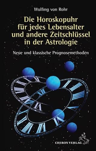 Die Horoskopuhr für jedes Lebensalter und andere Zeitschlüssel in der Astrologie: Neue und klassische Methoden: Neue und klassische Prognosemethoden (Standardwerke der Astrologie)