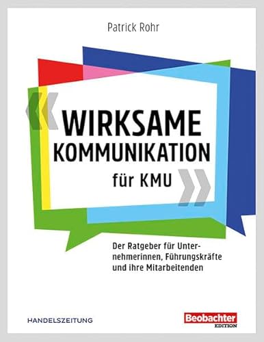 Wirksame Kommunikation für KMU: Der Ratgeber für Unternehmerinnen, Vorgesetzte und ihre Mitarbeitenden Wirksame Kommunikation für KMU: Der Ratgeber für Unternehmerinnen, Vorgesetzte und ihre Mitarbeitenden