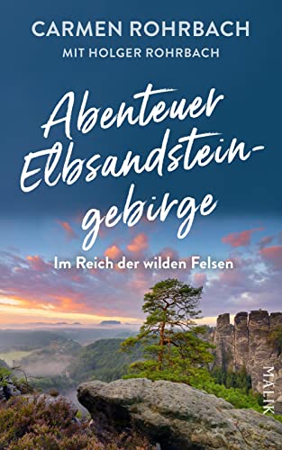 Abenteuer Elbsandsteingebirge – Im Reich der wilden Felsen: Eine faszinierende Entdeckungsreise durch die wildromantische Sächsische Schweiz von Malik
