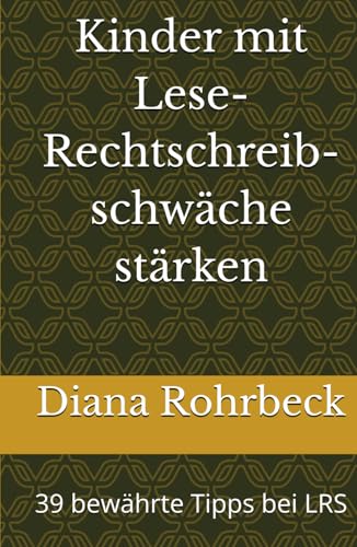 Kinder mit Lese-Rechtschreibschwäche stärken: 39 bewährte Tipps bei LRS Kinder mit Lese-Rechtschreibschwäche stärken: 39 bewährte Tipps bei LRS von KDP