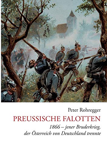 Preußische Falotten: 1866 - jener Bruderkrieg, der Österreich von Deutschland trennte Preußische Falotten: 1866 - jener Bruderkrieg, der Österreich von Deutschland trennte