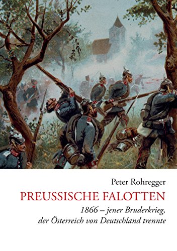Preußische Falotten: 1866 - jener Bruderkrieg, der Österreich von Deutschland trennte von Books on Demand