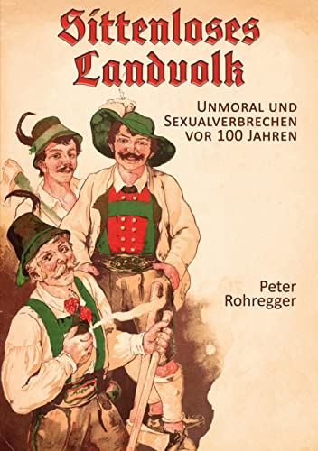 Sittenloses Landvolk: Unmoral und Sexualverbrechen vor 100 Jahren