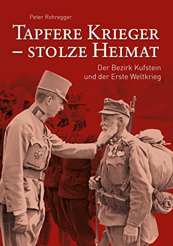 Tapfere Krieger - stolze Heimat: Der Bezirk Kufstein und der Erste Weltkrieg von Books on Demand