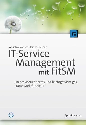 IT-Service Management mit FitSM: Ein praxisorientiertes und leichtgewichtiges Framework für die IT IT-Service Management mit FitSM: Ein praxisorientiertes und leichtgewichtiges Framework für die IT von dpunkt