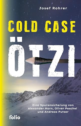 Cold Case Ötzi: Eine Spurensicherung von Alexander Horn, Oliver Peschel und Andreas Putzer Cold Case Ötzi: Eine Spurensicherung von Alexander Horn, Oliver Peschel und Andreas Putzer
