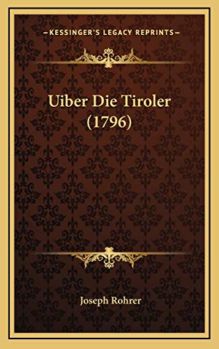 Uiber Die Tiroler (1796) von Kessinger Publishing