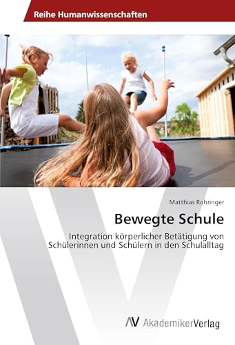 Bewegte Schule: Integration körperlicher Betätigung von Schülerinnen und Schülern in den Schulalltag von VDM Verlag
