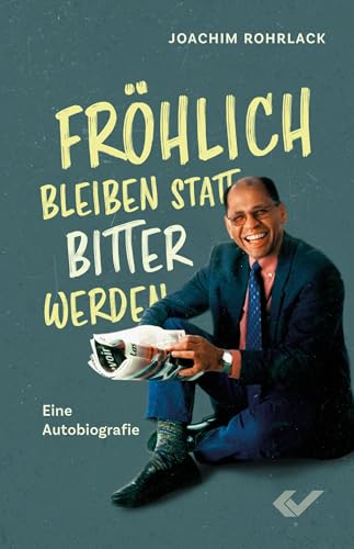 Fröhlich bleiben statt bitter werden: Eine Autobiografie von Christliche Verlagsgesellschaft