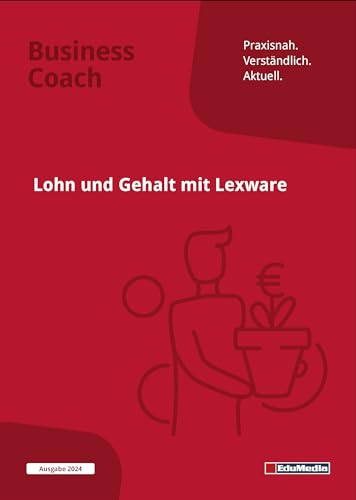 Lohn und Gehalt mit Lexware: Ausgabe 2024. Mit 120 Bildschirmfotos und 6 authentischen Übungsfirmen. Schritt für Schritt das Programm Lexware lohn + ... anlegen, Einmalzahlungen... (Business Coach)