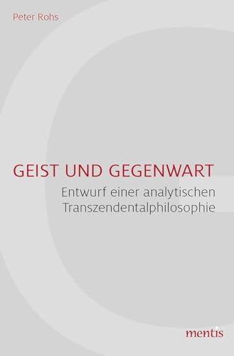 Geist und Gegenwart: Entwurf einer analytischen Transzendentalphilosophie