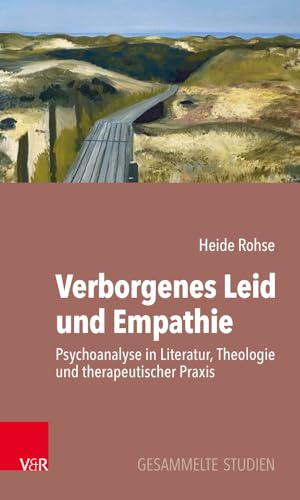 Verborgenes Leid und Empathie: Psychoanalyse in Literatur, Theologie und therapeutischer Praxis. Gesammelte Studien Verborgenes Leid und Empathie: Psychoanalyse in Literatur, Theologie und therapeutischer Praxis. Gesammelte Studien von Vandenhoeck & Ruprecht