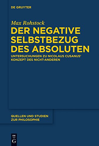 Der negative Selbstbezug des Absoluten: Untersuchungen zu Nicolaus Cusanus' Konzept des Nicht-Anderen (Quellen und Studien zur Philosophie, 119, Band 119)
