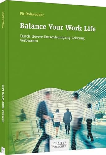 Balance Your Work Life: Durch clevere Entschleunigung Leistung verbessern von Schffer-Poeschel Verlag