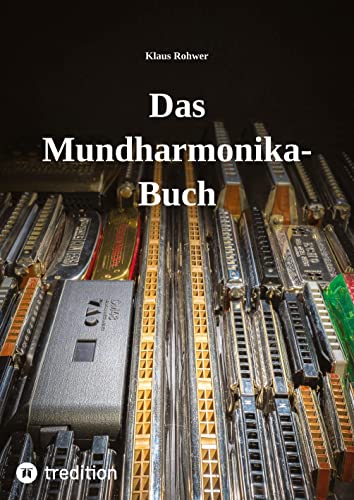 Das Mundharmonika-Buch - kein Lehrbuch, sondern ein Nachschlagewerk.: Alles für die Praxis Wissenswerte über das (gar nicht immer so) kleine Instrument.