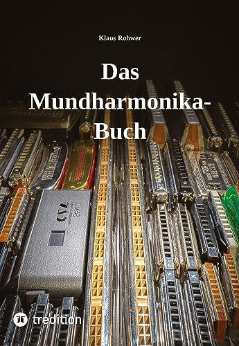 Das Mundharmonika-Buch - kein Lehrbuch, sondern ein Nachschlagewerk.: Alles für die Praxis Wissenswerte über das (gar nicht immer so) kleine Instrument. von tredition