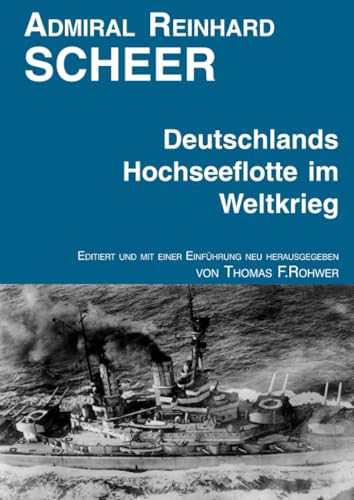 Admiral Reinhard Scheer - Die Hochseeflotte im Weltkrieg: Editiert und mit einer Einführung neu herausgegeben (Die Maritime Bibliothek) von epubli