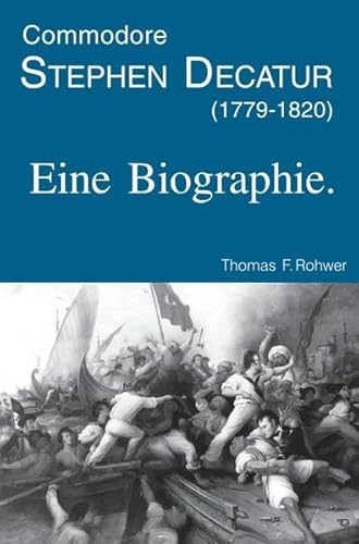 Die Maritime Bibliothek / Commodore Stephen Decatur (1779-1820). Eine Biographie.