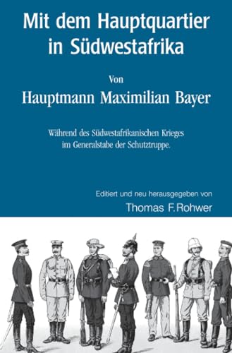 Mit dem Hauptquartier in Südwestafrika - Von Hauptmann M.Bayer: Während des Südwestafrikanischen Krieges im Generalstabe der Schutztruppe. (Die Maritime Bibliothek)