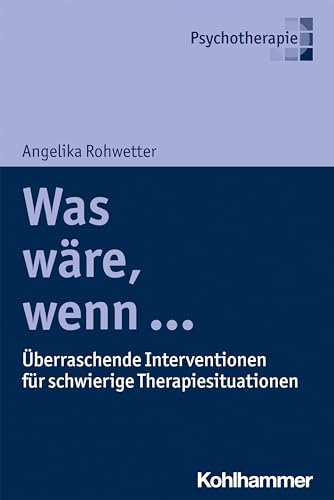 Was wäre, wenn ...: Überraschende Interventionen für schwierige Therapiesituationen von Kohlhammer W.