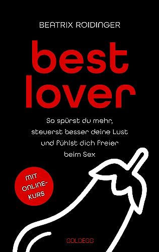 Best Lover: So spürst du mehr, steuerst besser deine Lust und fühlst dich freier beim Sex: So spürst du mehr, steuerst besser deine Lust und fühlst ... und erfüllte männliche Sexualität von GOLDEGG VERLAG