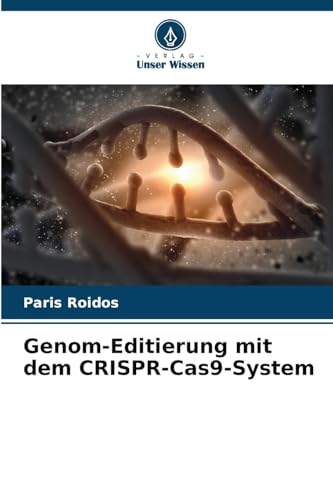 Genom-Editierung mit dem CRISPR-Cas9-System von Verlag Unser Wissen