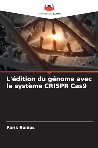 L'édition du génome avec le système CRISPR Cas9: DE von Editions Notre Savoir