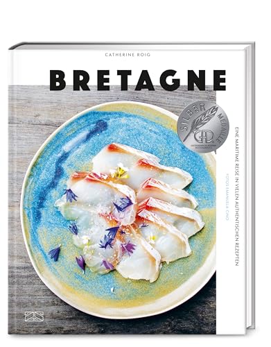 Bretagne. Eine maritime Reise: Moderne und authenthische bretonische Küche mit 100 Rezepten von ZS Verlag