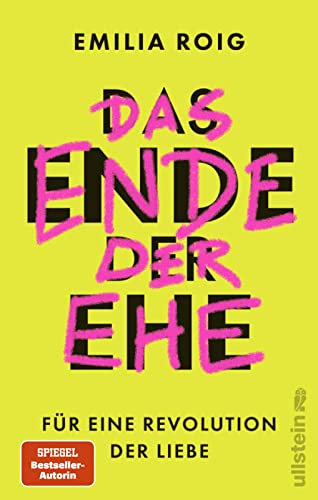 Das Ende der Ehe: Für eine Revolution der Liebe | Feministische Impulse für die Abschaffung einer patriarchalen Institution von Ullstein Verlag GmbH