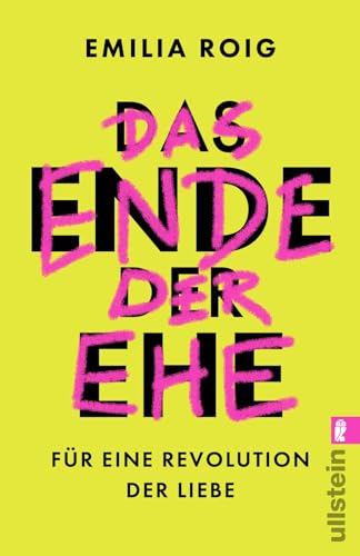 Das Ende der Ehe: Für eine Revolution der Liebe | Feministische Impulse für die Abschaffung einer patriarchalen Institution von ULLSTEIN TASCHENBUCH