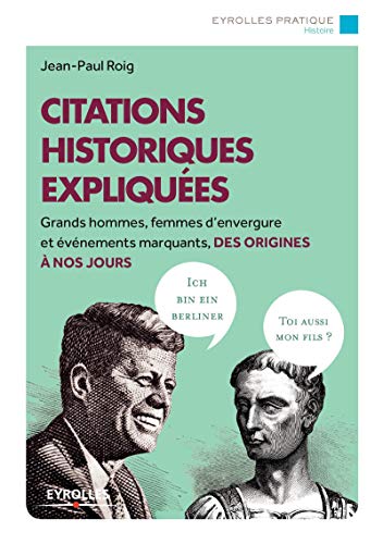 Citations historiques expliquées: Grands hommes, femmes d'envergure et événements marquants, des origines à nos jours. von EYROLLES