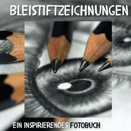Bleistiftzeichnungen: Ein inspirierendes Fotobuch. Das perfekte Geschenk für alle Kunstfreunde zu Weihnachten oder zum Geburtstag Bleistiftzeichnungen: Ein inspirierendes Fotobuch. Das perfekte Geschenk für alle Kunstfreunde zu Weihnachten oder zum Geburtstag