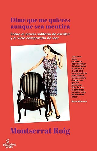 Dime que me quieres aunque sea mentira: Sobre el placer solitario de escribir y el vicio compartido de leer (Plankton Press, Band 5)