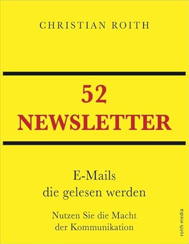 52 NEWSLETTER: E-Mails die gelesen werden Nutzen Sie die Macht der Kommunikation 52 NEWSLETTER: E-Mails die gelesen werden Nutzen Sie die Macht der Kommunikation