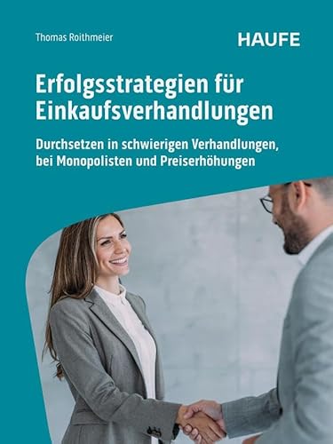 Erfolgsstrategien für Einkaufsverhandlungen: Durchsetzen in schwierigen Verhandlungen, bei Monopolisten und Preiserhöhungen: Durchsetzen in ... und Argumentationsleitfäden (Haufe Fachbuch) von Haufe