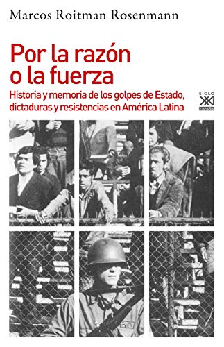 Por la razón o la fuerza: Historia de los golpes de Estado, dictaduras y resistencia en América Latina (Varios Siglo XXI, Band 1259) von Siglo XXI de España Editores, S.A.