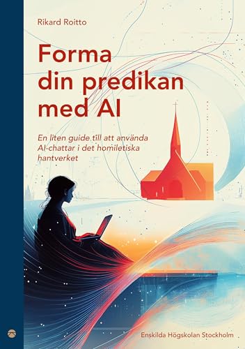 Forma din predikan med AI: En liten guide till att använda AI-chattar i det homiletiska hantverket von Enskilda Högskolan Stockholm