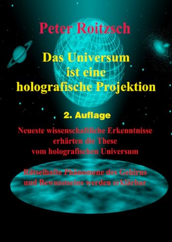 Das Universum ist eine holografische Projektion: Neueste wissenschaftliche Theorien erhärten die These vom holografischen Universum. Rätselhafte ... Gehirns und Bewusstseins werden erklärbar.