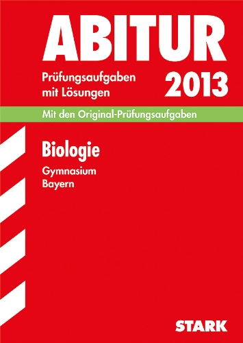 Abitur-Prüfungsaufgaben Gymnasium Bayern. Mit Lösungen / Biologie 2013: Mit den Original-Prüfungsaufgaben 2011-2012