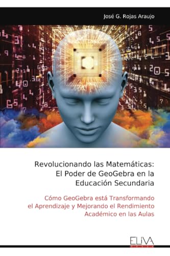 Revolucionando las Matemáticas: El Poder de GeoGebra en la Educación Secundaria: Cómo GeoGebra está Transformando el Aprendizaje y Mejorando el Rendimiento Académico en las Aulas Revolucionando las Matemáticas: El Poder de GeoGebra en la Educación Secundaria: Cómo GeoGebra está Transformando el Aprendizaje y Mejorando el Rendimiento Académico en las Aulas von Eliva Press