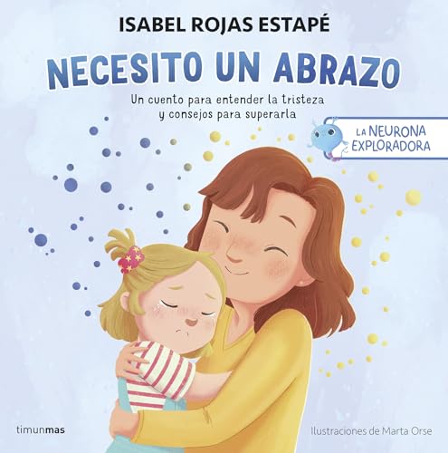 La neurona exploradora. Necesito un abrazo: Un cuento para entender la tristeza y consejos para superarla (Salud y bienestar para peques) von Timun Mas Infantil