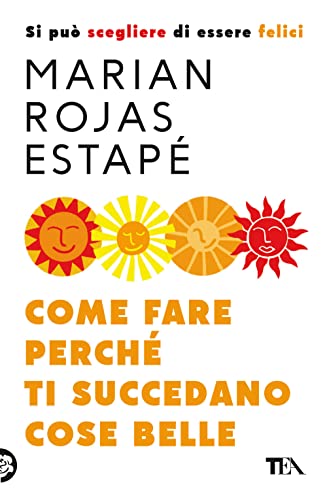 Come fare perché ti succedano cose belle. Si può scegliere di essere felici (Varia best seller) von TEA