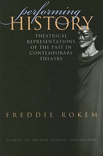 Performing History: Theatrical Representations of the Past in Contemporary Theatre: Theatrical Representations of the Past in Conetmporary Theatre (Studies in Theatre History and Culture)