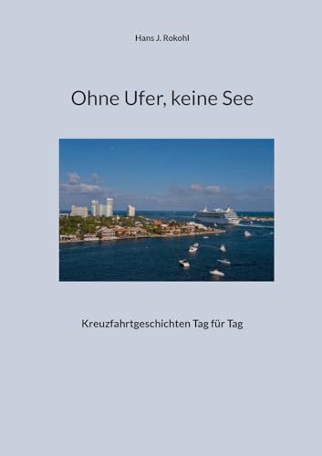 Ohne Ufer, keine See: Kreuzfahrtgeschichten Tag für Tag