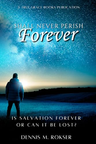 Shall Never Perish Forever: Is Salvation Forever or Can It Be Lost? von True Grace Books