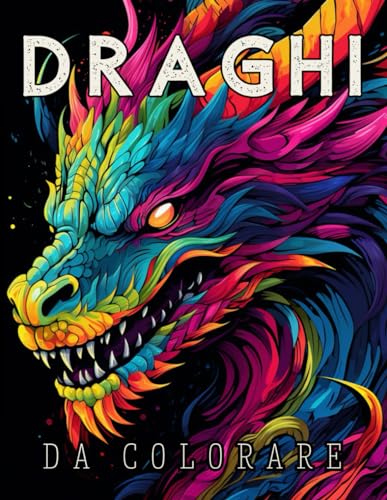 Draghi da colorare - 50 illustrazioni - libro da colorare per adulti draghi incantati, castelli, foreste, draghi di ogni tipo: libro da colorare per ... e possenti, draghi distruttori, draghi marini
