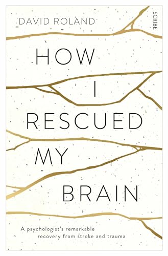 How I Rescued My Brain: A Psychologist's Remarkable Recovery From Stroke And Trauma How I Rescued My Brain: A Psychologist's Remarkable Recovery From Stroke And Trauma